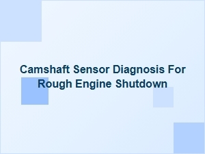 Diagnosing Camshaft Sensor Issues for Rough Shutdowns