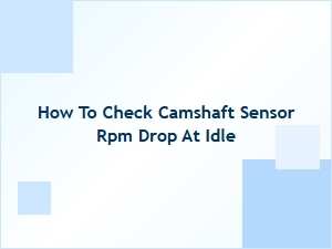 How to Check Camshaft Sensor Rpm Drop at Idle