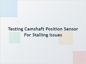 Testing a Camshaft Position Sensor for Stalling