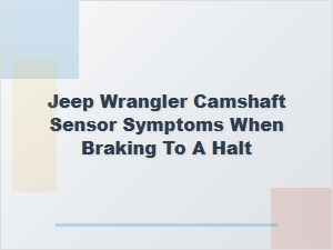 Jeep Wrangler Camshaft Sensor Symptoms During Braking